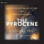 The Pyrocene: How We Created an Age of Fire, and What Happens Next cover image