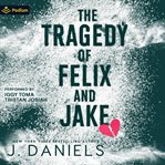 The Tragedy of Felix and Jake cover image
