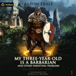 My Three-Year-Old Is a Barbarian and Other Parenting Problems cover image