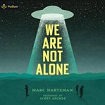 We Are Not Alone : The Extraordinary History of Ufos and Aliens Invading Our Hopes, Fears, and Fantasies cover image