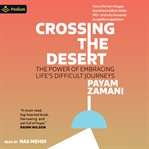 Crossing the Desert : The Power of Embracing Life's Difficult Journeys cover image