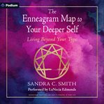 The Enneagram Map to Your Deeper Self : Living Beyond Your Type cover image