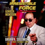 Irresistible Force : The Life And Times Of Gorilla Monsoon cover image