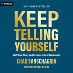 Keep Telling Yourself : Shift Your Story and Create a Life of Abundance cover image
