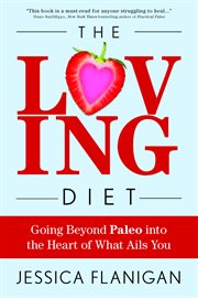 The Loving Diet : Going Beyond Paleo into the Heart of What Ails You cover image