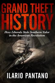 Grand theft history : how liberals stole southern valor in the American Revolution cover image