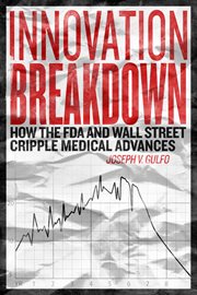 Innovation breakdown : how the FDA and Wall Street cripple medical advances cover image