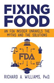 Fixing food : an FDA insider unravels the myths and the solutions cover image