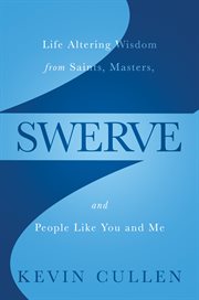 Swerve : life altering wisdom from saints, masters, and people like you and me cover image