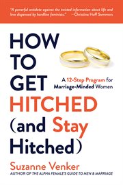 How to get hitched (and stay hitched) : a 12-step program for marriage-minded woman cover image