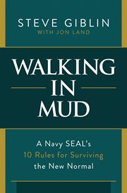 Walking in mud : a Navy SEAL's 10 rules for surviving the new normal cover image