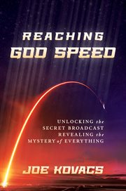Reaching God speed : unlocking the secret broadcast revealing the mystery of everything cover image