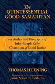 The quintessential good Samaritan : the authorized biography of John Joseph Kelly, champion of social justice cover image