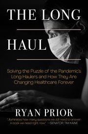 The long haul : solving the puzzle of the pandemic's long haulers and how they are changing healthcare forever cover image