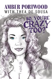 So, you're crazy too? / Amber Portwood, with Thea de Sousa cover image