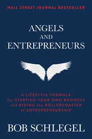 Angels and entrepreneurs : a lifestyle formula for starting your own business and riding the rollercoaster of entrepreneurship cover image