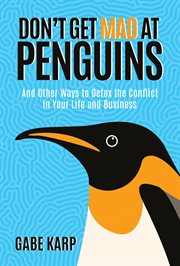 Don't get mad at penguins : and other ways to detox the conflict in your life and business cover image