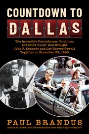 Countdown to Dallas : The Incredible Coincidences, Routines, and Blind "Luck" that Brought John F. Kennedy and Lee Harvey cover image