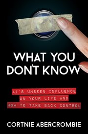 What you don't know : AI's unseen influence on your life and how to take back control cover image