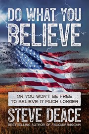 Do what you believe : or you won't be free to believe it much longer cover image
