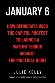January 6 : How Democrats Used the Capitol Protest to Launch a War on Terror Against the Political Right cover image