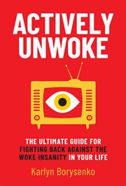 Actively unwoke : the ultimate guide for fighting back against the woke insanity in your life cover image