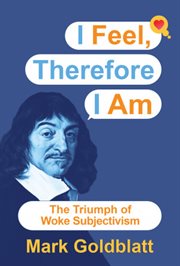 I feel, therefore i am : The Triumph of Woke Subjectivism cover image