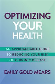 Optimizing your health : an approachable guide to reducing your risk of chronic disease cover image