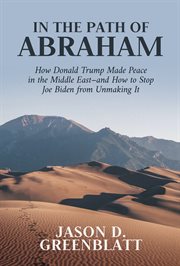 In the path of Abraham : how Donald Trump made peace in the middle east - and how to stop Joe Biden from unmaking it cover image