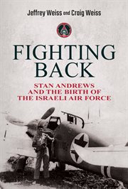 Fighting back : Stan Andrews and the birth of the Israeli Air Force cover image