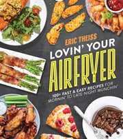 LOVIN' YOUR AIR FRYER : 100+ fast & easy recipes for mornin to late-night munchin cover image