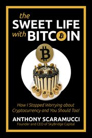The sweet life with bitcoin. How I Stopped Worrying about Cryptocurrency and You Should Too! cover image