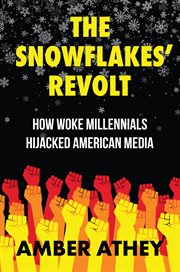 The Snowflakes' Revolt : How Woke Millennials Hijacked American Media cover image