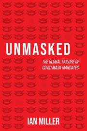 Unmasked : the global failure of Covid mask mandates cover image