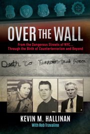 Over the Wall : From the Dangerous Streets of NYC…Through the Birth of Counterterrorism and Beyond cover image