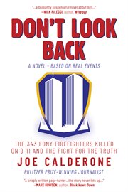 Don't look back : a novel, based on real events : the 343 FDNY firefighters killed on 9-11 and the fight for the truth cover image