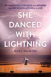 She Danced With Lightning : My Daughter's Struggle with Epilepsy and Her Boundless Will to Live cover image