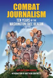 Combat journalism : Ten Years of the Washington Free Beacon, 2012-2022 cover image