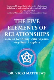 The five elements of relationships : how to get along with anyone, anytime, anyplace cover image