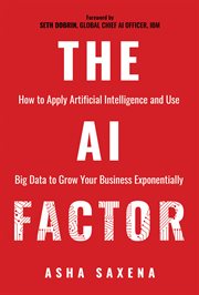 The AI factor : how to apply artificial intelligence and use big data to grow your business exponentially cover image