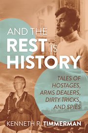 And the rest is history : tales of hostages, arms dealers, dirty tricks, and spies cover image
