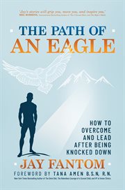 The Path of an Eagle : How to Overcome and Lead After Being Knocked Down cover image