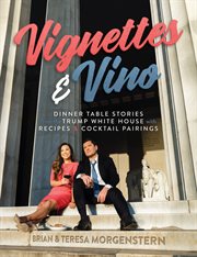 Vignettes & vino : dinner table stories from the Trump White House with recipes & cocktail pairings cover image