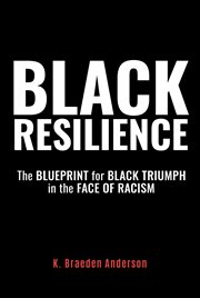 Black Resilience : The Blueprint for Black Triumph in the Face of Racism cover image