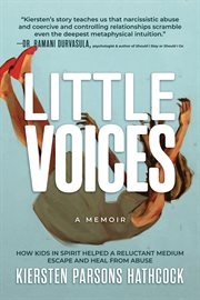 Little voices : how kids in spirit helped a reluctant medium escape and heal from abuse cover image