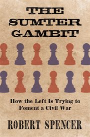 The sumter gambit : How the Left Is Trying to Foment a Civil War cover image