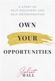 Own your opportunities : a story of self-discovery and self-determination cover image
