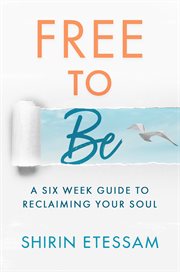 Free to Be : A Six-Week Guide to Reclaiming Your Soul cover image