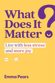 What Does It Matter? : Live with Less Stress and More Joy cover image