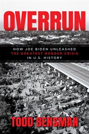 Overrun : How Joe Biden Unleashed the Greatest Border Crisis in U.S. History cover image